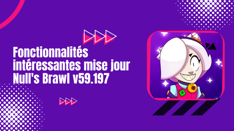 Dévoilement fonctionnalités intéressantes mise à jour Null’s Brawl v59.197